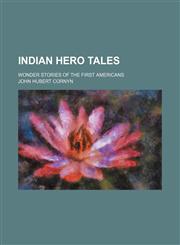 Indian hero tales; wonder stories of the first Americans,1151318183,9781151318183