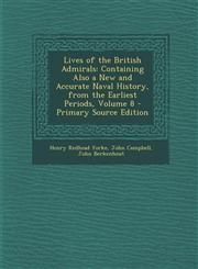 Lives of the British Admirals Containing Also a New and Accurate Naval History, from the Earliest Periods, Volume 8 - Primary Source Edition,1294732218,9781294732211