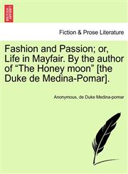 Fashion and Passion; or, Life in Mayfair. By the author of "The Honey moon" [the Duke de Medina-Pomar].,1240875851,9781240875856