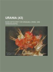 Urania; Musik-Zeitschrift Fur Orgelbau, Orgel- Und Harmoniumspiel (43 ),1234877449,9781234877446