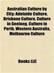 Australian Culture by City Adelaide Culture, Brisbane Culture, Culture in Geelong, Culture in Perth, Western Australia, Melbourne Culture,1157773338,9781157773337