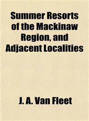 Summer Resorts of the Mackinaw Region, and Adjacent Localities,1153172461,9781153172462