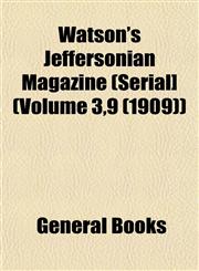Watson's Jeffersonian Magazine (Serial] (Volume 3,9 (1909)),1153206862,9781153206860