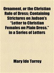 Ornament, or the Christian Rule of Dress; Containing Strictures on Judson's "Letter to Christian Females on Plain Dress." in a Series of Letters,1154528545,9781154528541