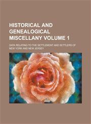 Historical and Genealogical Miscellany; Data Relating to the Settlement and Settlers of New York and New Jersey Volume 1,1230060383,9781230060385