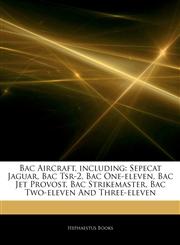 Articles On Bac Aircraft, including Sepecat Jaguar, Bac Tsr-2, Bac One-eleven, Bac Jet Provost, Bac Strikemaster, Bac Two-eleven And Three-eleven,1243173645,9781243173645