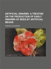 Artificial swarms. A treatise on the production of early swarms of bees by artificial means,1236645804,9781236645807