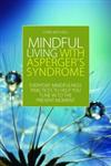 Mindful Living with Asperger's Syndrome Everyday Mindfulness Practices to Help You Tune in to the Present Moment,1849054347,9781849054348