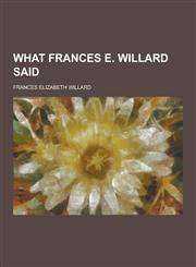 What Frances E. Willard Said,1230403418,9781230403410