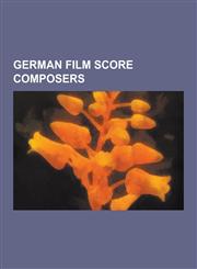 German Film Score Composers Hans Zimmer, Hanns Eisler, Harold Faltermeyer, Henning Lohner, Paul Dessau, Stefan Eichinger, Christoph Brux, Tom Tykw,123049491X,9781230494913