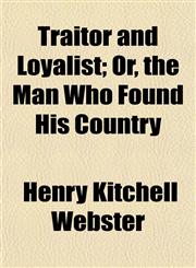 Traitor and Loyalist; Or, the Man Who Found His Country,1152076140,9781152076143