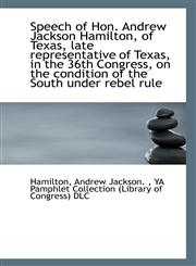 Speech of Hon. Andrew Jackson Hamilton, of Texas, late representative of Texas, in the 36th Congress,1113304391,9781113304391