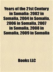 Years of the 21st Century in Somalia 2002 in Somalia, 2004 in Somalia, 2006 in Somalia, 2007 in Somalia, 2008 in Somalia, 2009 in Somalia,1157996078,9781157996071