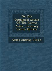 On The Geological Action Of The Humus Acids - Primary Source Edition,1294094610,9781294094616