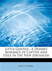 Little Gentile A Deseret Romance of Captive and Exile in the New Jerusalem,1241620709,9781241620707