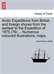 Arctic Expeditions from British and foreign shores from the earliest to the Expedition of 1875 (76) ... Numerous coloured illustrations, maps.,1241432473,9781241432478