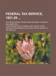 Federal Tax Service, 1921-29 ; Law, Regulations, Rulings and Decisions, Compiled and Annotated ...,1236792467,9781236792464