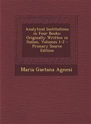 Analytical Institutions in Four Books Originally Written in Italian, Volumes 1-2 - Primary Source Edition,129472861X,9781294728610