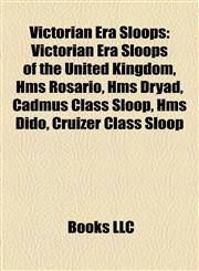 Victorian Era Sloops Victorian Era Sloops of the United Kingdom, Hms Rosario, Hms Dryad, Cadmus Class Sloop, Hms Dido, Cruizer Class Sloop,1158177844,9781158177844