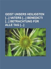 Geist Unsers Heiligsten [] Vaters [] Benedicti [] Betrachtung Fur Alle Tag [],1234122944,9781234122942