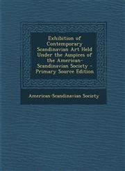 Exhibition of Contemporary Scandinavian Art Held Under the Auspices of the American-Scandinavian Society - Primary Source Edition,1294689207,9781294689201