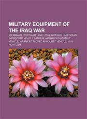 Military equipment of the Iraq War M1 Abrams, Westland Lynx, L118 Light Gun, HMS Ocean, Improvised vehicle armour, Amphibious Assault Vehicle,1233147285,9781233147281