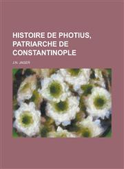 Histoire de Photius, Patriarche de Constantinople,1154875830,9781154875836