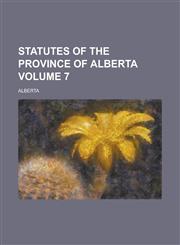 Statutes of the Province of Alberta Volume 7,1230000143,9781230000145
