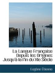 La Langue Française Depuis les Origines Jusqu'à la fin du XIe Siècle,1115640062,9781115640060