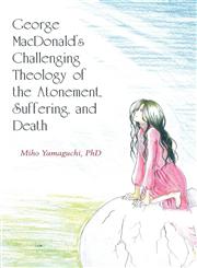 George MacDonald's Challenging Theology of the Atonement, Suffering, and Death,158736798X,9781587367984