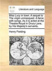 Miss Lucy in town. A sequel to The virgin unmasqued. A farce; with songs. As it is acted at the Theatre-Royal in Drury-Lane, by His Majesty's servants.,1170616771,9781170616772