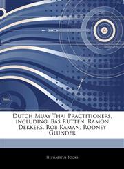 Articles On Dutch Muay Thai Practitioners, including Bas Rutten, Ramon Dekkers, Rob Kaman, Rodney Glunder,1242910565,9781242910562