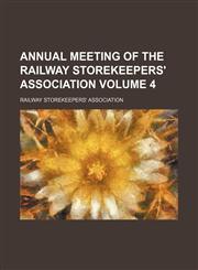 Annual meeting of the Railway Storekeepers' Association Volume 4,1154016935,9781154016932