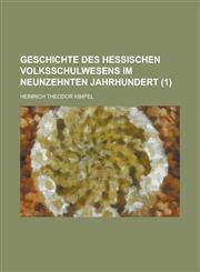 Geschichte Des Hessischen Volksschulwesens Im Neunzehnten Jahrhundert (1 ),1234522977,9781234522971