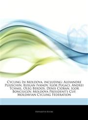 Articles On Cycling In Moldova, including Alexandre Pliuschin, Ruslan Ivanov, Igor Pugaci, Andrei Tchmil, Oleg Berdos, Denis Cioban, Igor Bonciucov, Moldova President's Cup, Moldavian Cycling Federation,1244175277,9781244175273