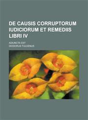 De causis corruptorum iudiciorum et remediis Libri IV; adiuncta est,1236994191,9781236994196