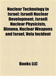 Nuclear Technology in Israel Israeli Nuclear Development, Israeli Nuclear Physicists, Dimona, Nuclear Weapons and Israel, Vela Incident,1158168411,9781158168415