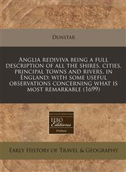 Anglia rediviva being a full description of all the shires, cities, principal towns and rivers, in England with some useful observations concerning what is most remarkable (1699),1240806973,9781240806973