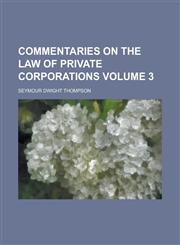 Commentaries on the law of private corporations Volume 3,1230189416,9781230189413