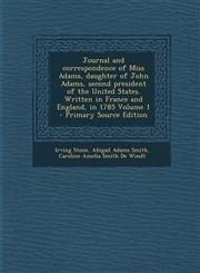 Journal and Correspondence of Miss Adams, Daughter of John Adams, Second President of the United States. Written in France and England, in 1785 Volume,1293761397,9781293761397