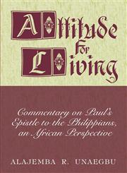 Attitude for Living Commentary on Paul's Epistle to the Philippians, an African Perspective,1424109930,9781424109937