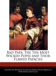 Bad Papa The Ten Most Wicked Popes and Their Flawed Papacies,1241145792,9781241145798