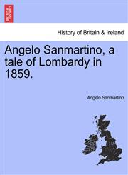Angelo Sanmartino, a tale of Lombardy in 1859.,1241218625,9781241218621