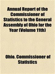 Annual Report of the Commissioner of Statistics to the General Assembly of Ohio for the Year (Volume 11th),115328331X,9781153283311