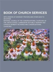 Book of Church Services; With Orders of Worship, Prayers and Other AIDS to Devotion,1230463682,9781230463681