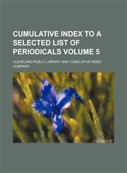Cumulative index to a selected list of periodicals Volume 5,1130986063,9781130986068