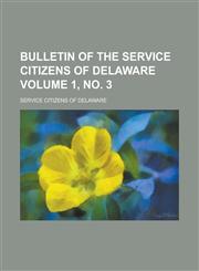 Bulletin of the Service Citizens of Delaware Volume 1, no. 3,1230191658,9781230191652