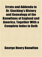 Errata and Addenda to Dr. Stocking's History and Genealogy of the Knowltons of England and America, Together With a Complete Index to Both,115252819X,9781152528192