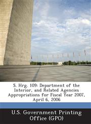 S. Hrg. 109 Department of the Interior, and Related Agencies Appropriations for Fiscal Year 2007, April 6, 2006,1295272873,9781295272877