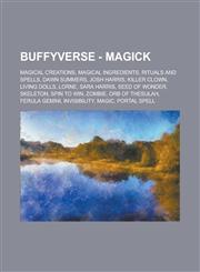 Buffyverse - Magick Magical creations, Magical ingredients, Rituals and spells, Dawn Summers, Josh Harris, Killer Clown, Living Dolls, Lorne, Sara Harris, Seed of Wonder, Skeleton, Spin to Win, Zombie, Orb of Thesulah, Ferula Gemini,1234771195,9781234771195